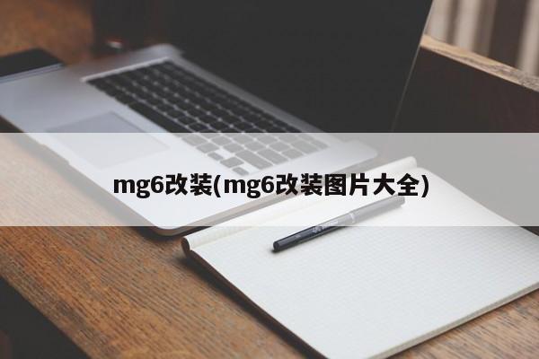 mg6改装(mg6改装图片大全)